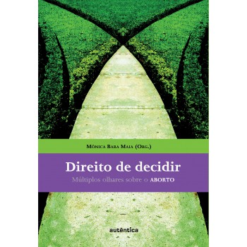 Direito De Decidir - Múltiplos Olhares Sobre O Aborto