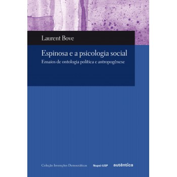 Espinosa E A Psicologia Social - Ensaios De Ontologia Política E Antropogênese