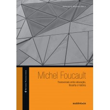 Michel Foucault:transversais Entre Educação, Filosofia E História