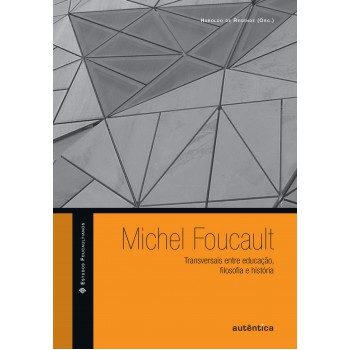 Michel Foucault:transversais Entre Educação, Filosofia E História