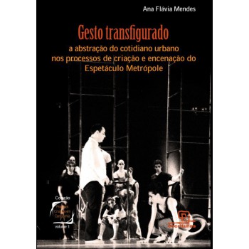 Gesto Transfigurado: A Abstração Do Cotidiano Urbano Nos Processos De Criação E Encenação Do Espetáculo Metrópole