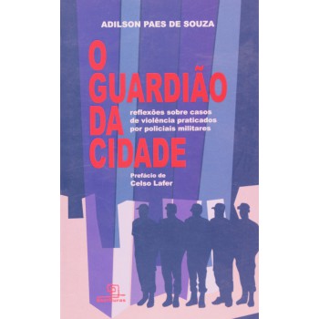 O Guardião Da Cidade: Reflexões Sobre Casos De Violência Praticados Por Policiais Militares