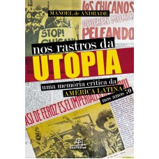 Nos Rastros Da Utopia Uma Memória Crítica Da América Latina Nos Anos 70: Uma Memória Crítica Da América Latina Nos Anos 70