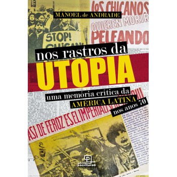 Nos Rastros Da Utopia Uma Memória Crítica Da América Latina Nos Anos 70: Uma Memória Crítica Da América Latina Nos Anos 70