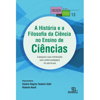 A História E A Filosofia Da Ciência No Ensino De Ciências A Pesquisa E Suas Contribuições Para A Prática Pedagógica Em Sala De Aula: A Pesquisa E Suas Contribuições Para A Prática Pedagógica Em Sala De Aula