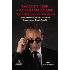 Ex-agente Abre A Caixa-preta Da Abin (agência Brasileira De Inteligência)