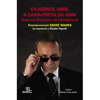 Ex-agente Abre A Caixa-preta Da Abin (agência Brasileira De Inteligência)