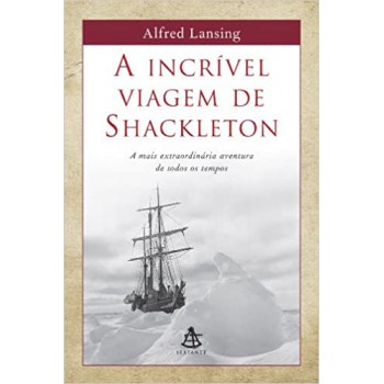 A Incrível Viagem De Shackleton: A Mais Extraordinária Aventura De Todos Os Tempos