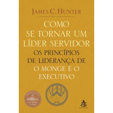 Como Se Tornar Um Líder Servidor: Os Princípios De Liderança De O Monge E O Executivo