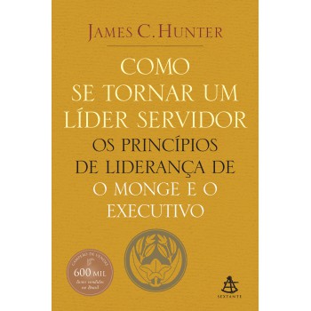 Como Se Tornar Um Líder Servidor: Os Princípios De Liderança De O Monge E O Executivo