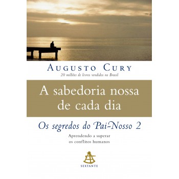 A Sabedoria Nossa De Cada Dia: Aprendendo A Superar Os Conflitos Humanos (os Segredos Do Pai-nosso Livro 2)