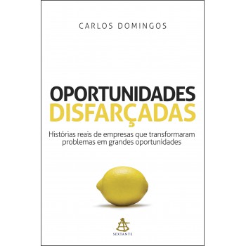 Oportunidades Disfarçadas: Histórias Reais De Empresas Que Transformaram Problemas Em Grandes Oportunidades