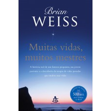 Muitas Vidas, Muitos Mestres: A História Real De Um Famoso Psiquiatra, Sua Jovem Paciente E A Descoberta Da Terapia De Vidas Passadas Que Mudou Suas Vidas