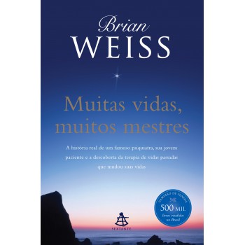 Muitas Vidas, Muitos Mestres: A História Real De Um Famoso Psiquiatra, Sua Jovem Paciente E A Descoberta Da Terapia De Vidas Passadas Que Mudou Suas Vidas