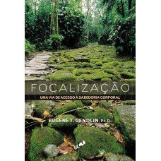 Focalização: Uma Via De Acesso à Sabedoria Corporal