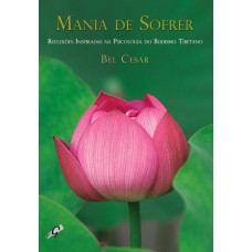 Mania De Sorer: Relexões Inspiradas Na Psicologia Do Budismo Tibetano