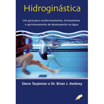 Hidroginástica: Um Guia Para Condicionamento, Treinamento E Aprimoramento De Desempenho Na água