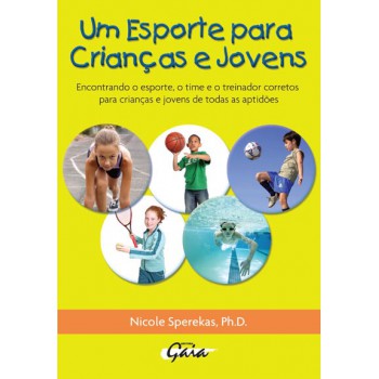 Um Esporte Para Crianças E Jovens: Encontrando O Esporte, O Time E O Treinador Corretos Para Crianças E Jovens De Todas As Aptidões