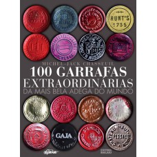 100 Garrafas Extraordinárias da Mais Bela Adega do Mundo