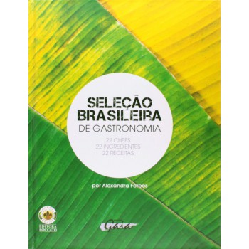 Seleção Brasileira De Gastronomia: 22 Chefs, 22 Ingredientes, 22 Receitas