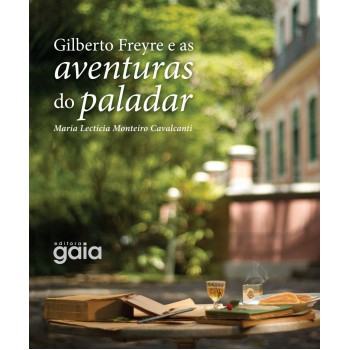 Gilberto Freyre E As Aventuras Do Paladar