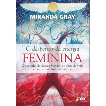 O Despertar Da Energia Feminina: O Caminho Da Benção Mundial Do útero De Volta à Natureza Autêntica Da Mulher