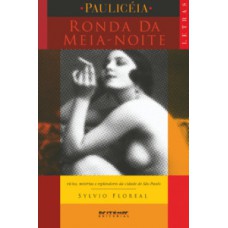 RONDA DA MEIA-NOITE: VÍCIOS, MISÉRIAS E ESPLENDORES DA CIDADE DE SÃO PAULO