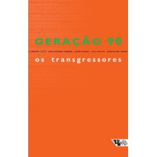 Geração 90 - Os Transgressores: Os Melhores Contistas Brasileiros Surgidos No Final Do Século Xx