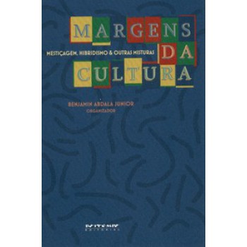 MARGENS DA CULTURA: MESTIÇAGEM, HIBRIDISMO & OUTRAS MISTURAS