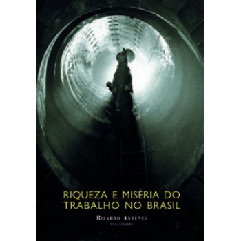 RIQUEZA E MISÉRIA DO TRABALHO NO BRASIL