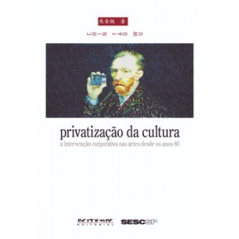 PRIVATIZAÇÃO DA CULTURA: A INTERVENÇÃO CORPORATIVA NAS ARTES DESDE OS ANOS 80