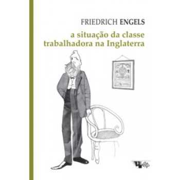 A Situação Da Classe Trabalhadora Na Inglaterra: Segundo As Observações Do Autor E Fontes Autênticas