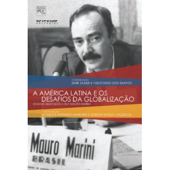 A AMÉRICA LATINA E OS DESAFIOS DA GLOBALIZAÇÃO: ENSAIOS DEDICADOS A RUY MAURO MARINI