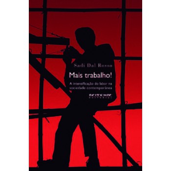 MAIS TRABALHO!: A INTENSIFICAÇÃO DO LABOR NA SOCIEDADE CONTEMPORÂNEA