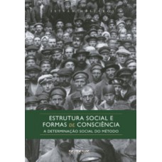 ESTRUTURA SOCIAL E FORMAS DE CONSCIÊNCIA: A DETERMINAÇÃO SOCIAL DO MÉTODO