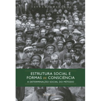 ESTRUTURA SOCIAL E FORMAS DE CONSCIÊNCIA: A DETERMINAÇÃO SOCIAL DO MÉTODO