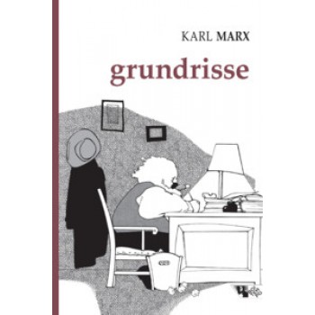 GRUNDRISSE: MANUSCRITOS ECONÔMICOS DE 1857-1858: ESBOÇOS DA CRÍTICA DA ECONOMIA POLÍTICA