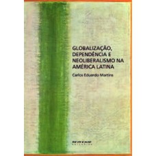 GLOBALIZAÇÃO, DEPENDÊNCIA E NEOLIBERALISMO NA AMÉRICA LATINA