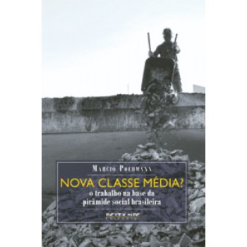 NOVA CLASSE MÉDIA?: O TRABALHO NA BASE DA PIRÂMIDE SOCIAL BRASILEIRA