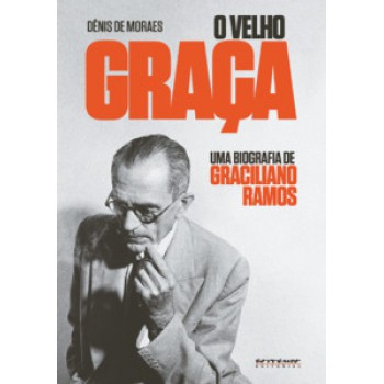 O VELHO GRAÇA: UMA BIOGRAFIA DE GRACILIANO RAMOS