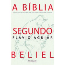 A BÍBLIA SEGUNDO BELIEL: DA CRIAÇÃO AO FIM DO MUNDO: COMO TUDO DE FATO ACONTECEU E VAI ACONTECER