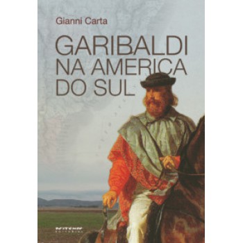 Garibaldi Na América Do Sul: O Mito Do Gaúcho