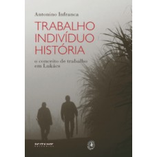 TRABALHO, INDIVÍDUO, HISTÓRIA: O CONCEITO DE TRABALHO EM LUKÁCS