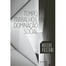 TEMPO, TRABALHO E DOMINAÇÃO SOCIAL: UMA REINTERPRETAÇÃO DA TEORIA CRÍTICA DE MARX