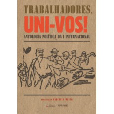 TRABALHADORES, UNI-VOS!: ANTOLOGIA POLÍTICA DA I INTERNACIONAL