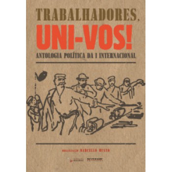 TRABALHADORES, UNI-VOS!: ANTOLOGIA POLÍTICA DA I INTERNACIONAL