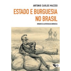 ESTADO E BURGUESIA NO BRASIL: ORIGENS DA AUTOCRACIA BURGUESA