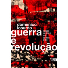 GUERRA E REVOLUÇÃO: O MUNDO UM SÉCULO APÓS OUTUBRO DE 1917