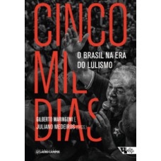 CINCO MIL DIAS: O BRASIL NA ERA DO LULISMO