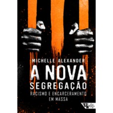 A NOVA SEGREGAÇÃO: RACISMO E ENCARCERAMENTO EM MASSA